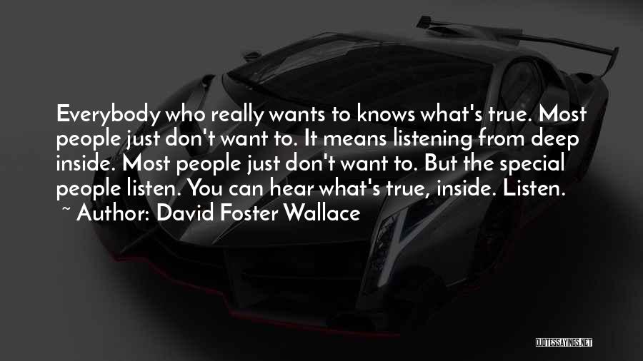 David Foster Wallace Quotes: Everybody Who Really Wants To Knows What's True. Most People Just Don't Want To. It Means Listening From Deep Inside.
