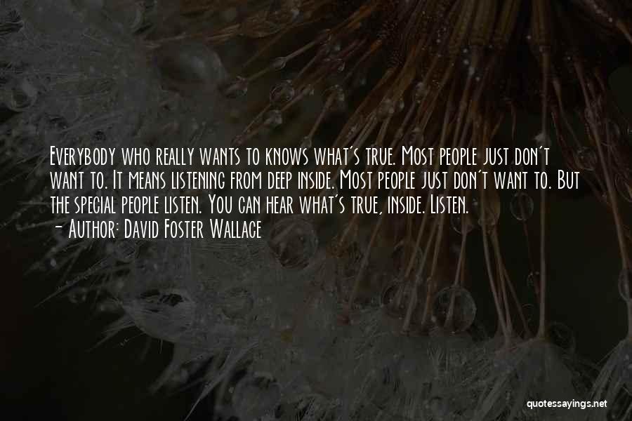David Foster Wallace Quotes: Everybody Who Really Wants To Knows What's True. Most People Just Don't Want To. It Means Listening From Deep Inside.