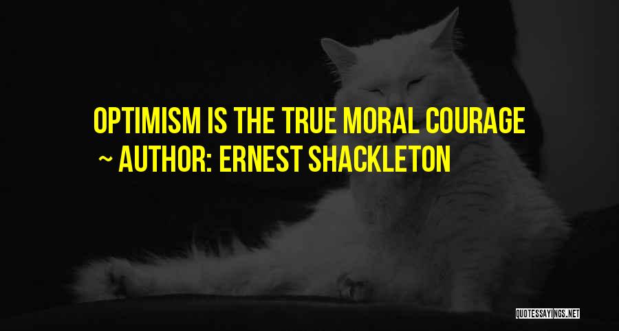 Ernest Shackleton Quotes: Optimism Is The True Moral Courage