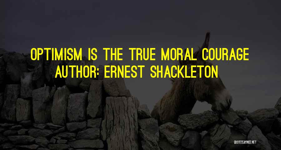 Ernest Shackleton Quotes: Optimism Is The True Moral Courage