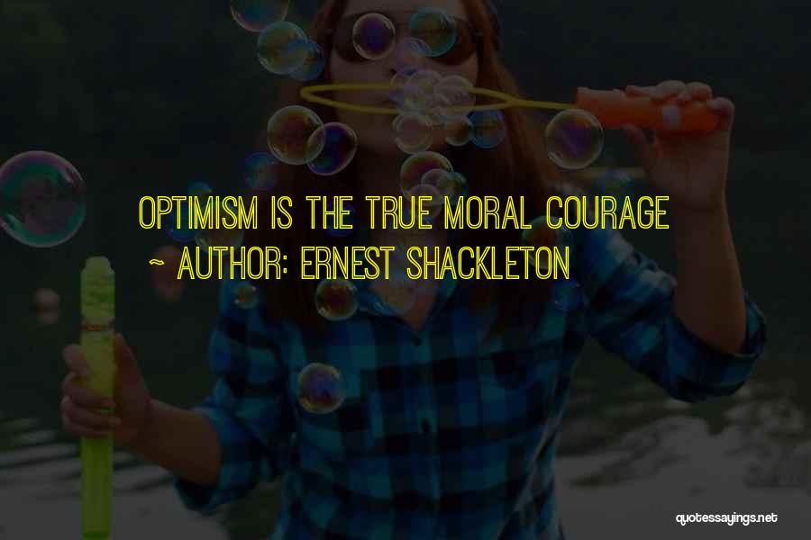 Ernest Shackleton Quotes: Optimism Is The True Moral Courage