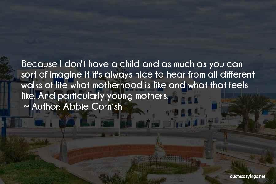 Abbie Cornish Quotes: Because I Don't Have A Child And As Much As You Can Sort Of Imagine It It's Always Nice To