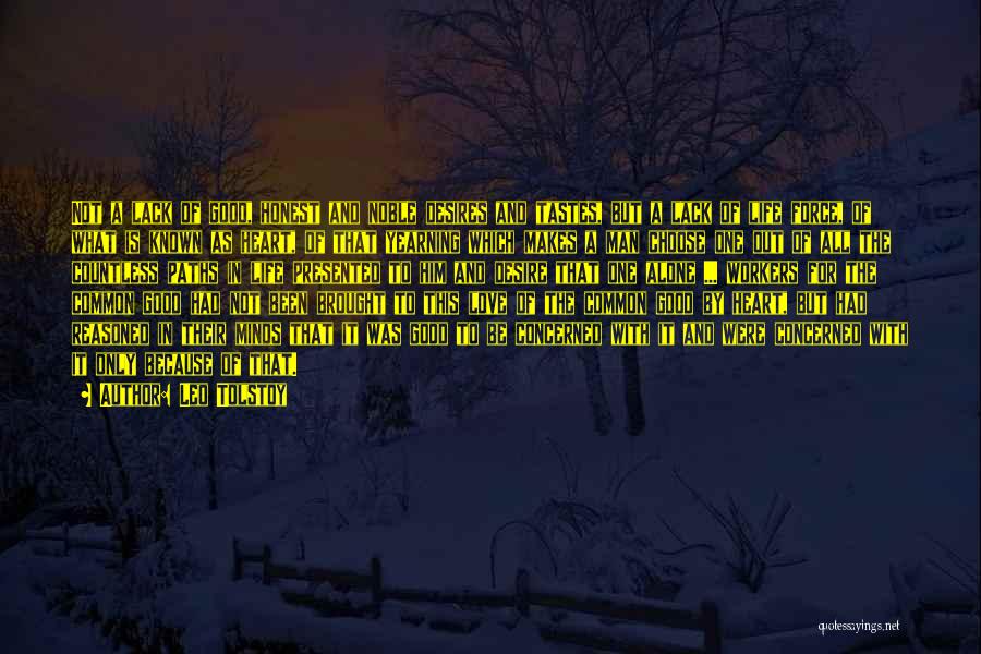 Leo Tolstoy Quotes: Not A Lack Of Good, Honest And Noble Desires And Tastes, But A Lack Of Life Force, Of What Is