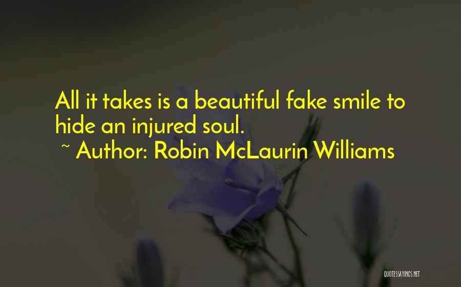 Robin McLaurin Williams Quotes: All It Takes Is A Beautiful Fake Smile To Hide An Injured Soul.