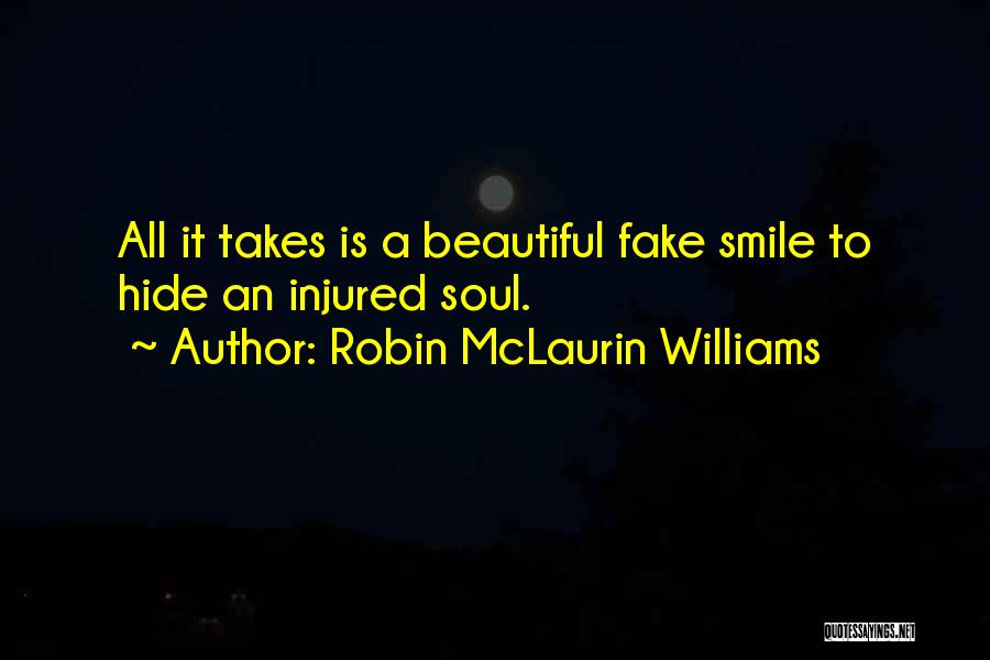 Robin McLaurin Williams Quotes: All It Takes Is A Beautiful Fake Smile To Hide An Injured Soul.
