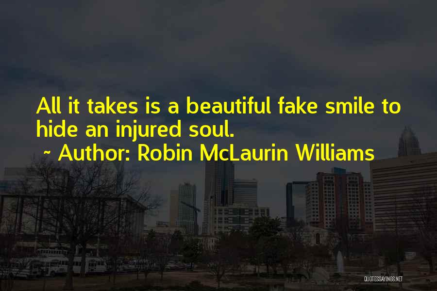 Robin McLaurin Williams Quotes: All It Takes Is A Beautiful Fake Smile To Hide An Injured Soul.