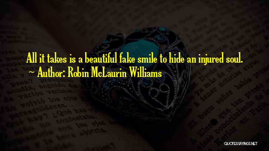 Robin McLaurin Williams Quotes: All It Takes Is A Beautiful Fake Smile To Hide An Injured Soul.