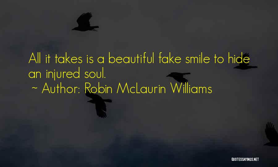 Robin McLaurin Williams Quotes: All It Takes Is A Beautiful Fake Smile To Hide An Injured Soul.