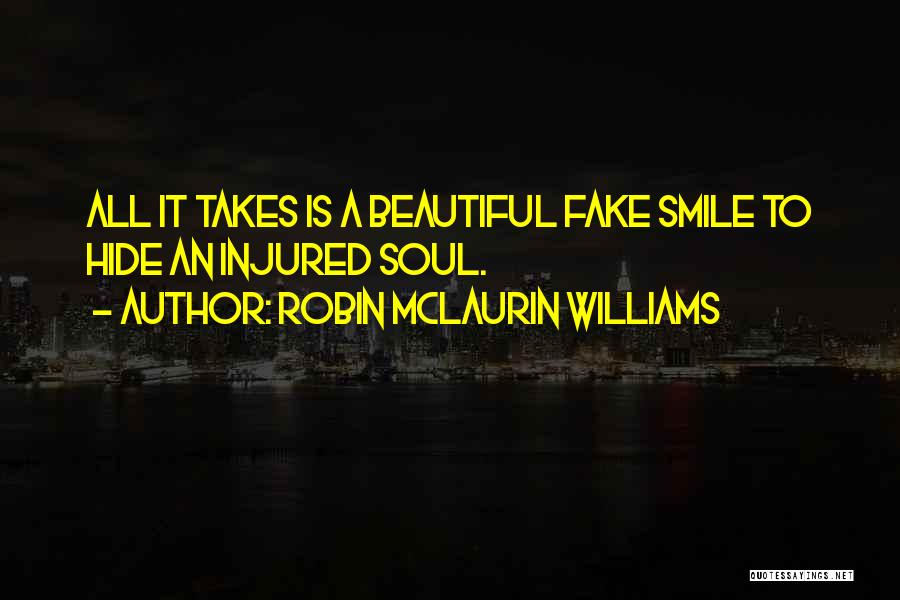 Robin McLaurin Williams Quotes: All It Takes Is A Beautiful Fake Smile To Hide An Injured Soul.