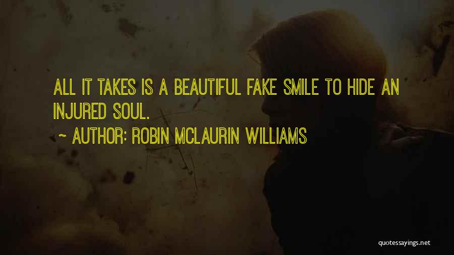 Robin McLaurin Williams Quotes: All It Takes Is A Beautiful Fake Smile To Hide An Injured Soul.