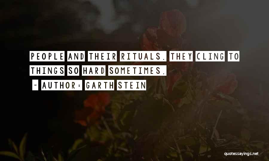 Garth Stein Quotes: People And Their Rituals. They Cling To Things So Hard Sometimes.