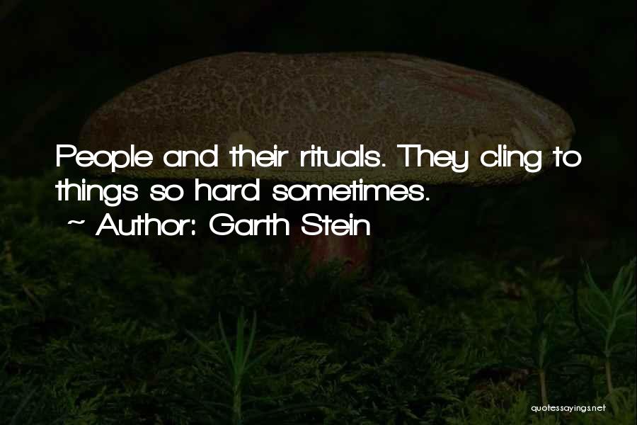 Garth Stein Quotes: People And Their Rituals. They Cling To Things So Hard Sometimes.