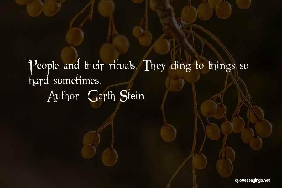 Garth Stein Quotes: People And Their Rituals. They Cling To Things So Hard Sometimes.