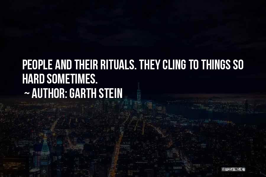 Garth Stein Quotes: People And Their Rituals. They Cling To Things So Hard Sometimes.
