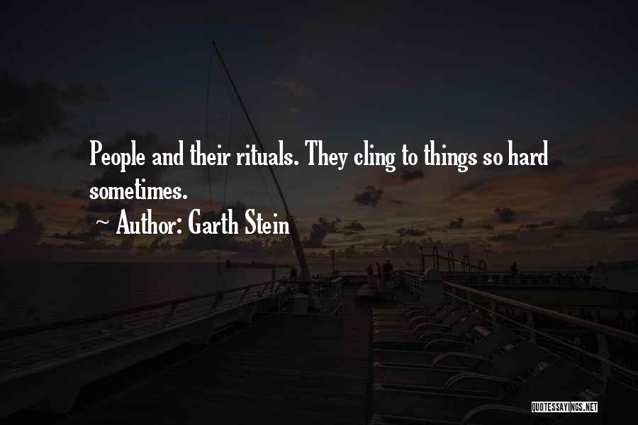 Garth Stein Quotes: People And Their Rituals. They Cling To Things So Hard Sometimes.