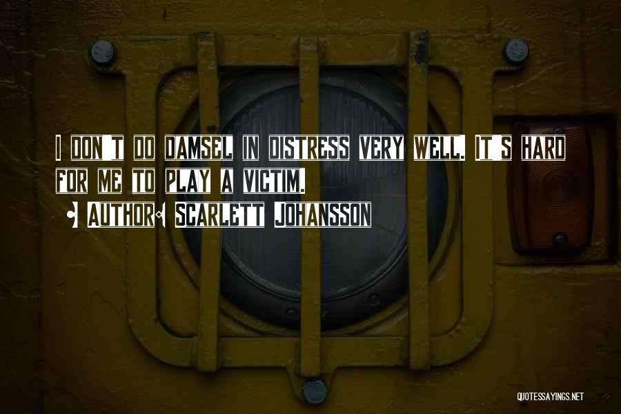 Scarlett Johansson Quotes: I Don't Do Damsel In Distress Very Well. It's Hard For Me To Play A Victim.