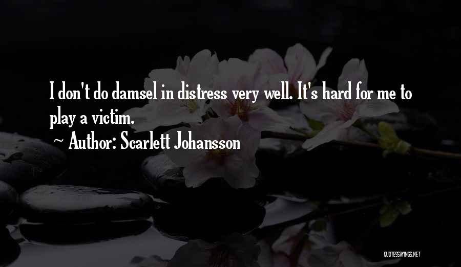 Scarlett Johansson Quotes: I Don't Do Damsel In Distress Very Well. It's Hard For Me To Play A Victim.