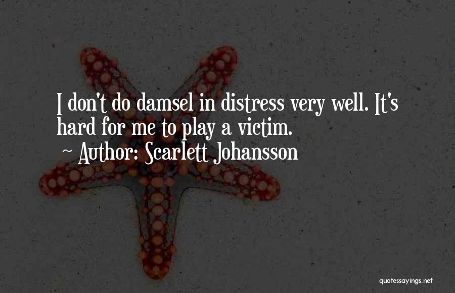 Scarlett Johansson Quotes: I Don't Do Damsel In Distress Very Well. It's Hard For Me To Play A Victim.