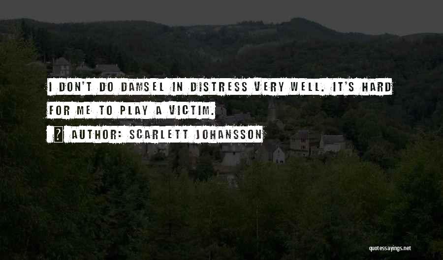 Scarlett Johansson Quotes: I Don't Do Damsel In Distress Very Well. It's Hard For Me To Play A Victim.