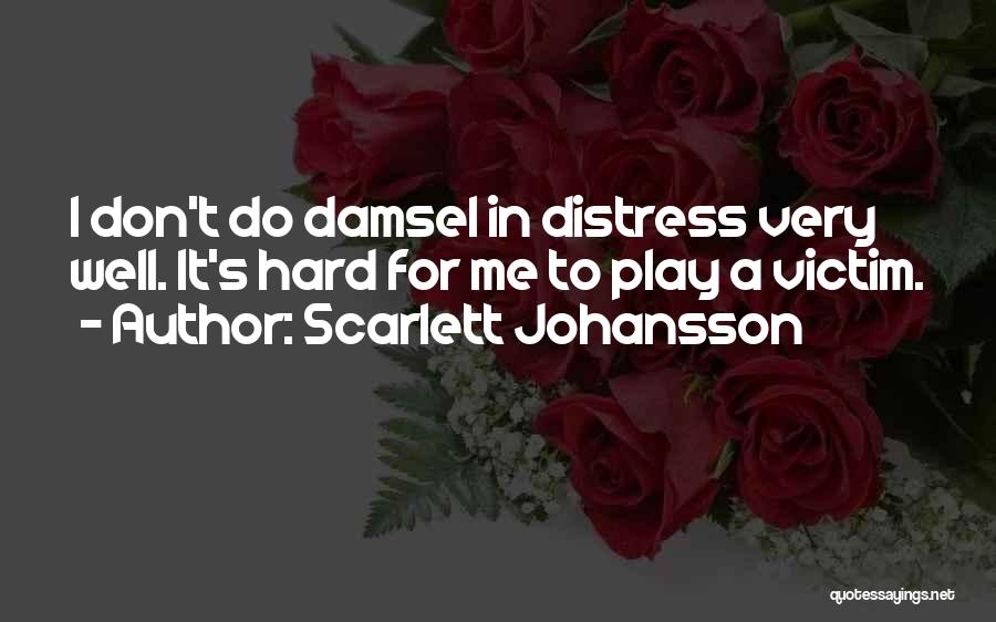 Scarlett Johansson Quotes: I Don't Do Damsel In Distress Very Well. It's Hard For Me To Play A Victim.