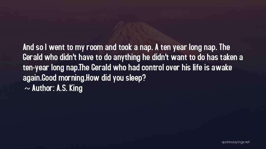 A.S. King Quotes: And So I Went To My Room And Took A Nap. A Ten Year Long Nap. The Gerald Who Didn't