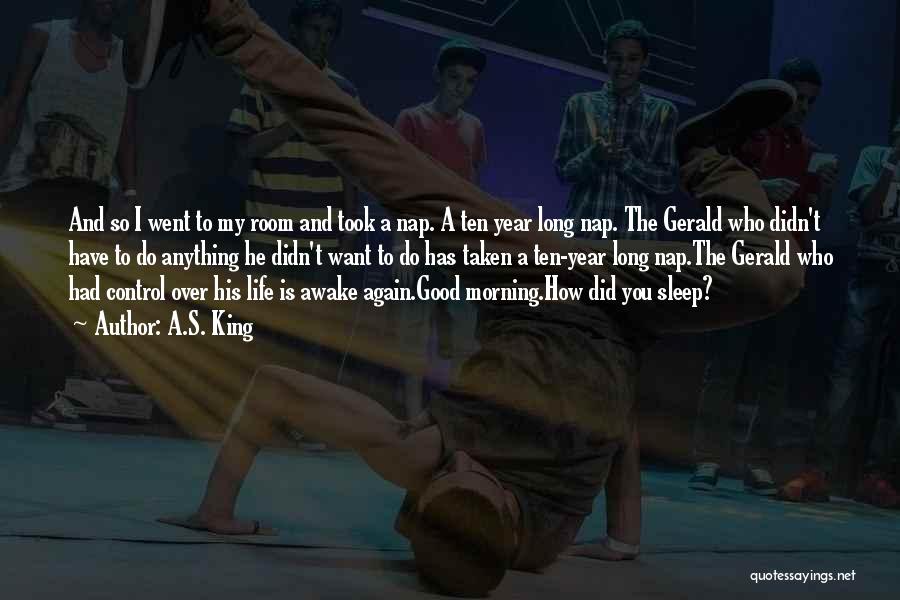 A.S. King Quotes: And So I Went To My Room And Took A Nap. A Ten Year Long Nap. The Gerald Who Didn't