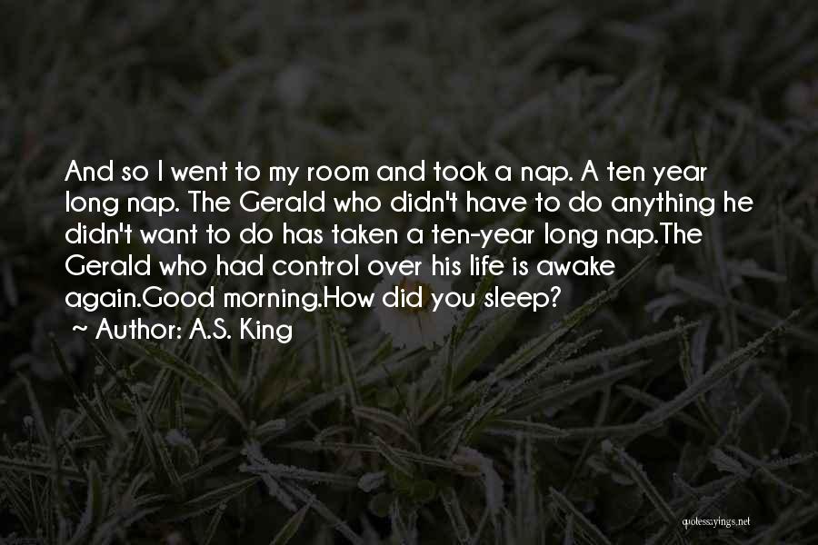 A.S. King Quotes: And So I Went To My Room And Took A Nap. A Ten Year Long Nap. The Gerald Who Didn't