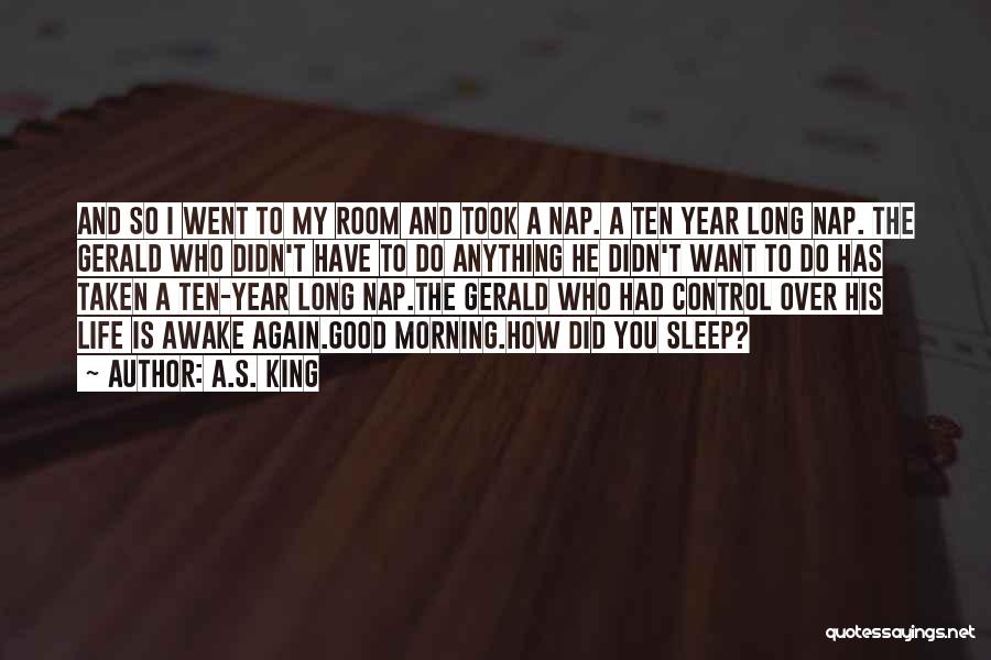 A.S. King Quotes: And So I Went To My Room And Took A Nap. A Ten Year Long Nap. The Gerald Who Didn't