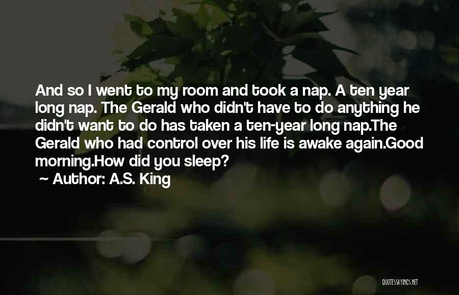 A.S. King Quotes: And So I Went To My Room And Took A Nap. A Ten Year Long Nap. The Gerald Who Didn't