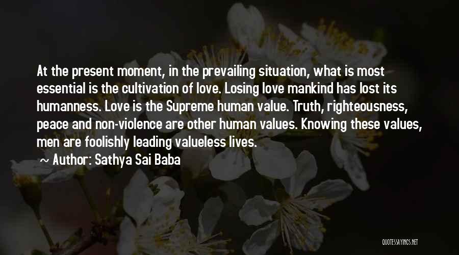 Sathya Sai Baba Quotes: At The Present Moment, In The Prevailing Situation, What Is Most Essential Is The Cultivation Of Love. Losing Love Mankind