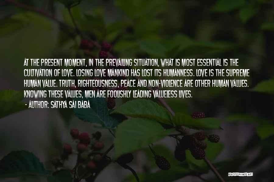 Sathya Sai Baba Quotes: At The Present Moment, In The Prevailing Situation, What Is Most Essential Is The Cultivation Of Love. Losing Love Mankind