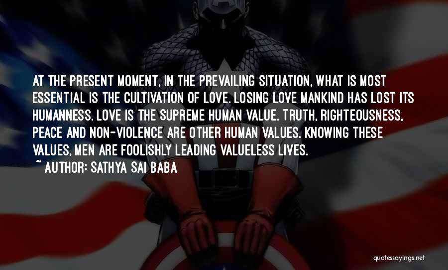 Sathya Sai Baba Quotes: At The Present Moment, In The Prevailing Situation, What Is Most Essential Is The Cultivation Of Love. Losing Love Mankind
