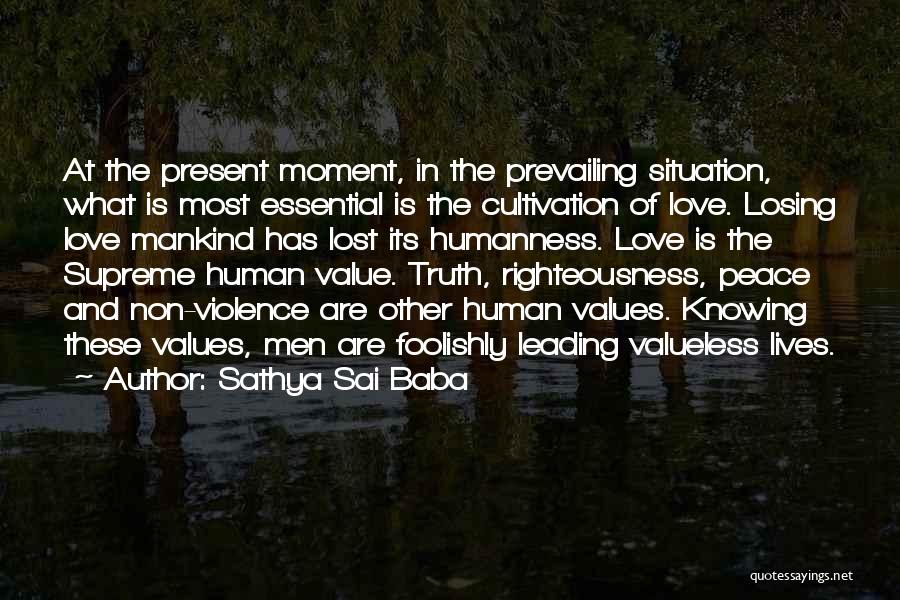 Sathya Sai Baba Quotes: At The Present Moment, In The Prevailing Situation, What Is Most Essential Is The Cultivation Of Love. Losing Love Mankind