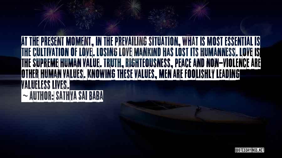 Sathya Sai Baba Quotes: At The Present Moment, In The Prevailing Situation, What Is Most Essential Is The Cultivation Of Love. Losing Love Mankind