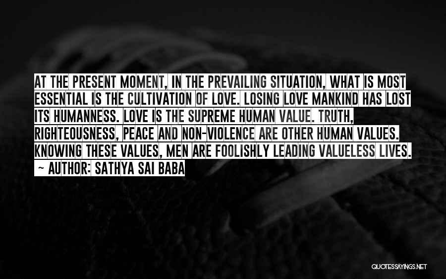 Sathya Sai Baba Quotes: At The Present Moment, In The Prevailing Situation, What Is Most Essential Is The Cultivation Of Love. Losing Love Mankind
