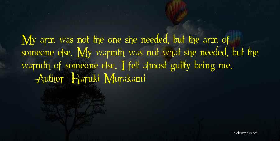 Haruki Murakami Quotes: My Arm Was Not The One She Needed, But The Arm Of Someone Else. My Warmth Was Not What She