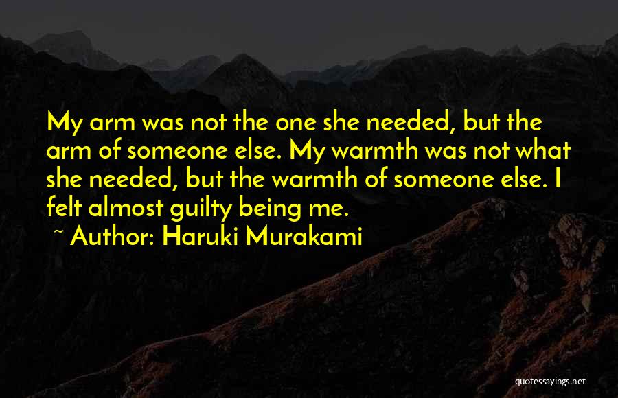 Haruki Murakami Quotes: My Arm Was Not The One She Needed, But The Arm Of Someone Else. My Warmth Was Not What She