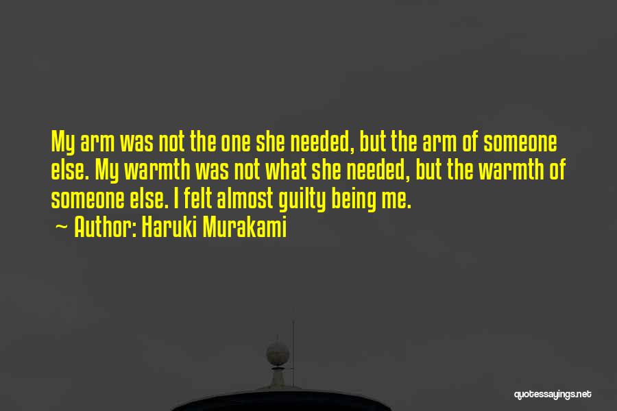 Haruki Murakami Quotes: My Arm Was Not The One She Needed, But The Arm Of Someone Else. My Warmth Was Not What She