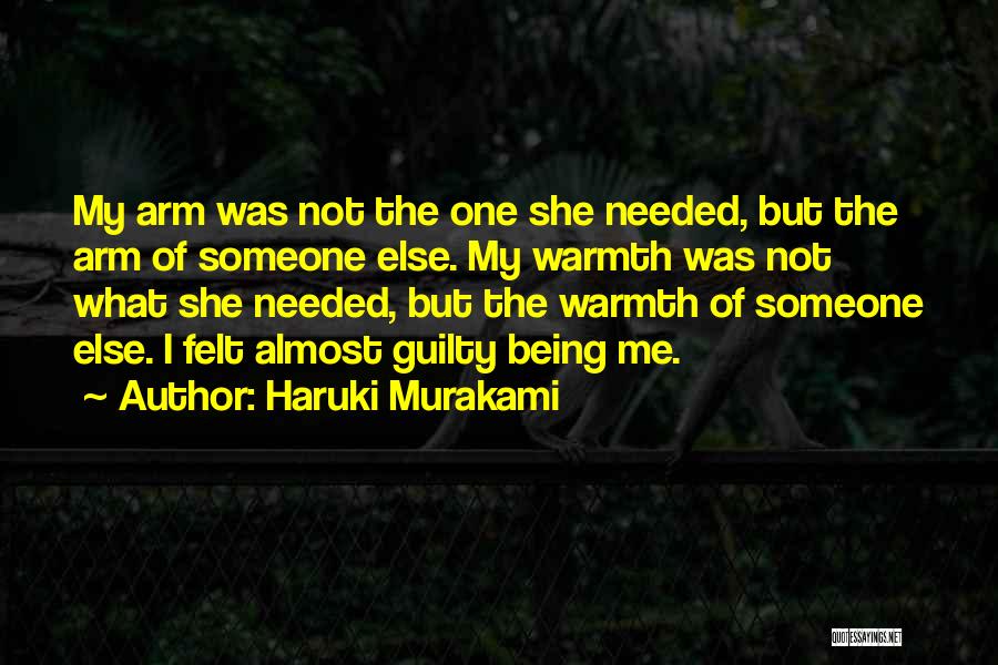 Haruki Murakami Quotes: My Arm Was Not The One She Needed, But The Arm Of Someone Else. My Warmth Was Not What She