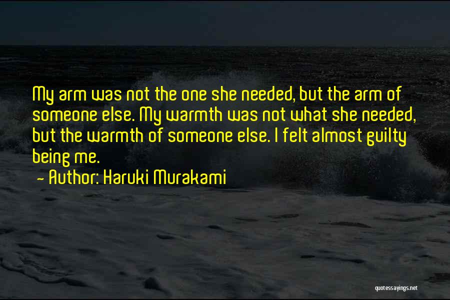 Haruki Murakami Quotes: My Arm Was Not The One She Needed, But The Arm Of Someone Else. My Warmth Was Not What She