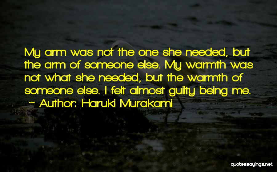 Haruki Murakami Quotes: My Arm Was Not The One She Needed, But The Arm Of Someone Else. My Warmth Was Not What She