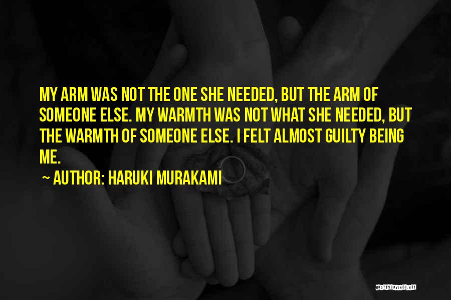 Haruki Murakami Quotes: My Arm Was Not The One She Needed, But The Arm Of Someone Else. My Warmth Was Not What She