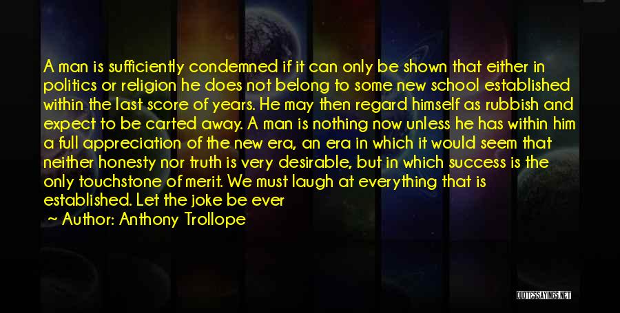 Anthony Trollope Quotes: A Man Is Sufficiently Condemned If It Can Only Be Shown That Either In Politics Or Religion He Does Not