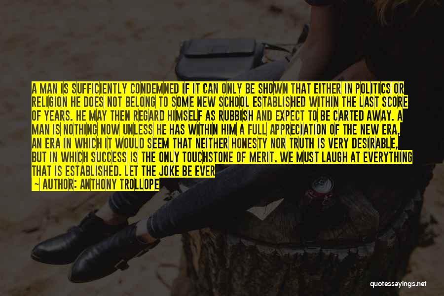 Anthony Trollope Quotes: A Man Is Sufficiently Condemned If It Can Only Be Shown That Either In Politics Or Religion He Does Not