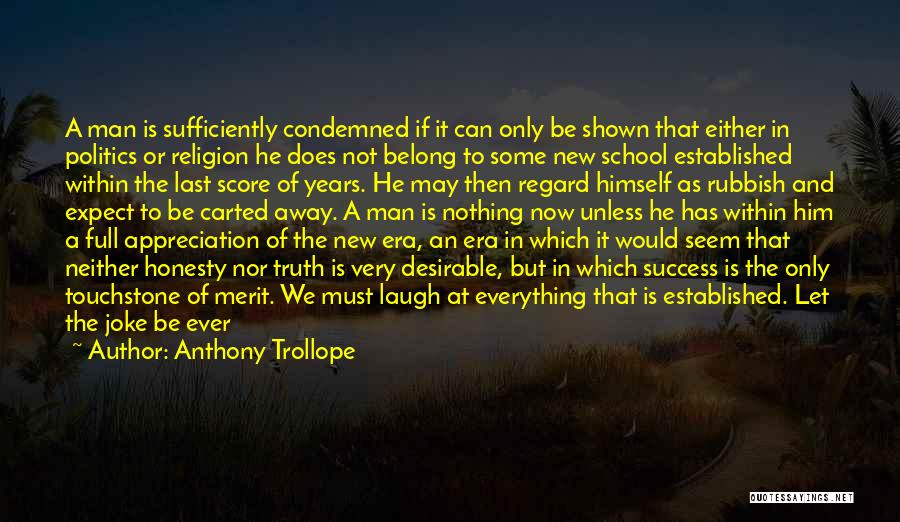 Anthony Trollope Quotes: A Man Is Sufficiently Condemned If It Can Only Be Shown That Either In Politics Or Religion He Does Not