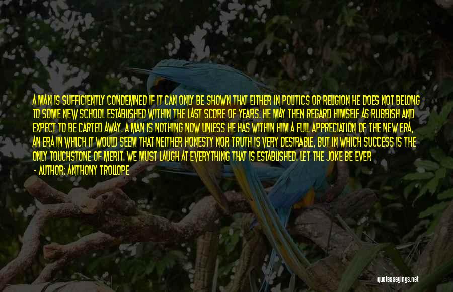 Anthony Trollope Quotes: A Man Is Sufficiently Condemned If It Can Only Be Shown That Either In Politics Or Religion He Does Not