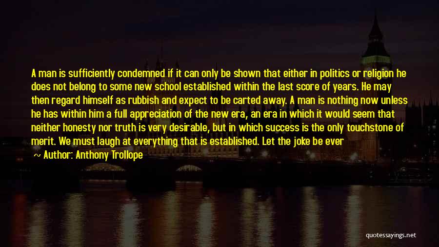 Anthony Trollope Quotes: A Man Is Sufficiently Condemned If It Can Only Be Shown That Either In Politics Or Religion He Does Not