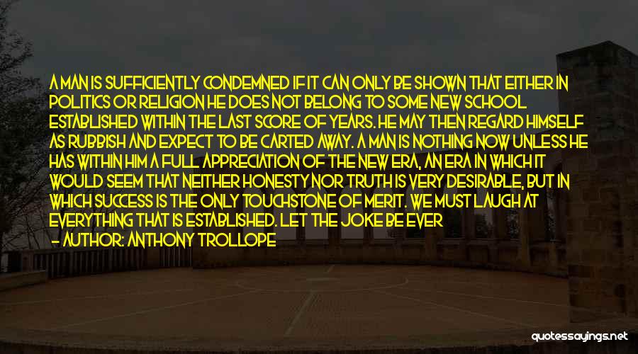 Anthony Trollope Quotes: A Man Is Sufficiently Condemned If It Can Only Be Shown That Either In Politics Or Religion He Does Not