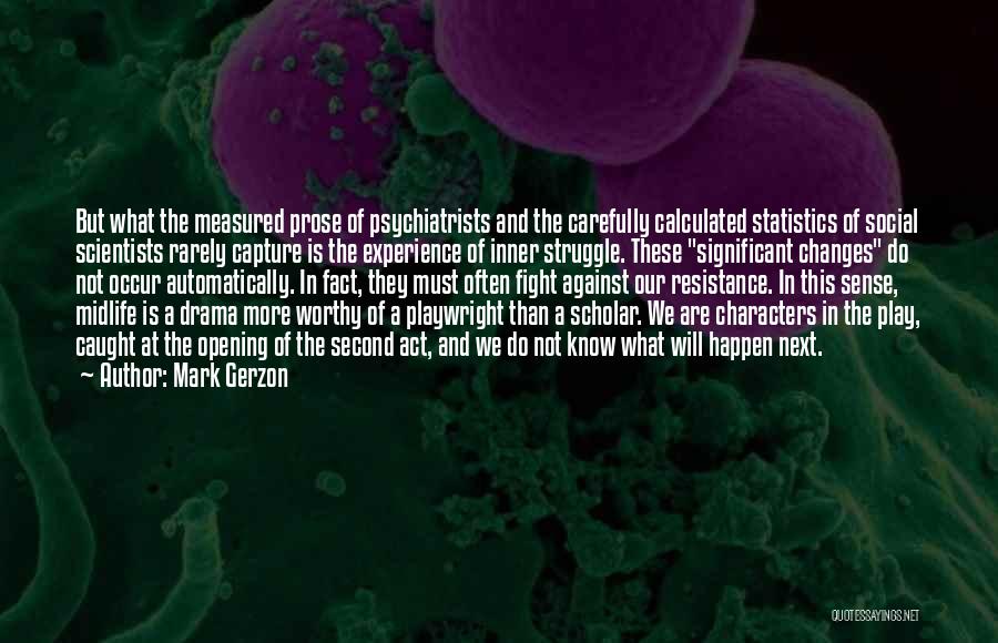 Mark Gerzon Quotes: But What The Measured Prose Of Psychiatrists And The Carefully Calculated Statistics Of Social Scientists Rarely Capture Is The Experience