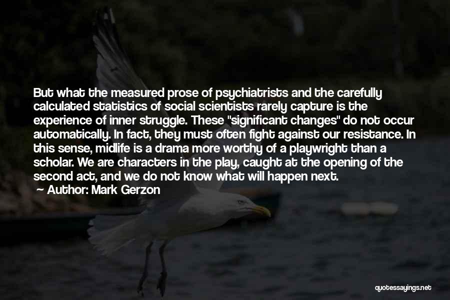 Mark Gerzon Quotes: But What The Measured Prose Of Psychiatrists And The Carefully Calculated Statistics Of Social Scientists Rarely Capture Is The Experience